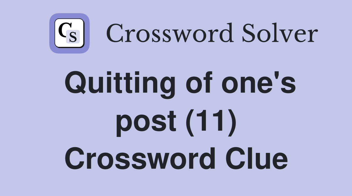 Quitting of one's post (11) Crossword Clue