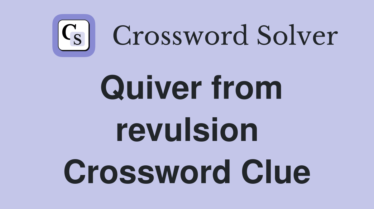 Quiver from revulsion Crossword Clue
