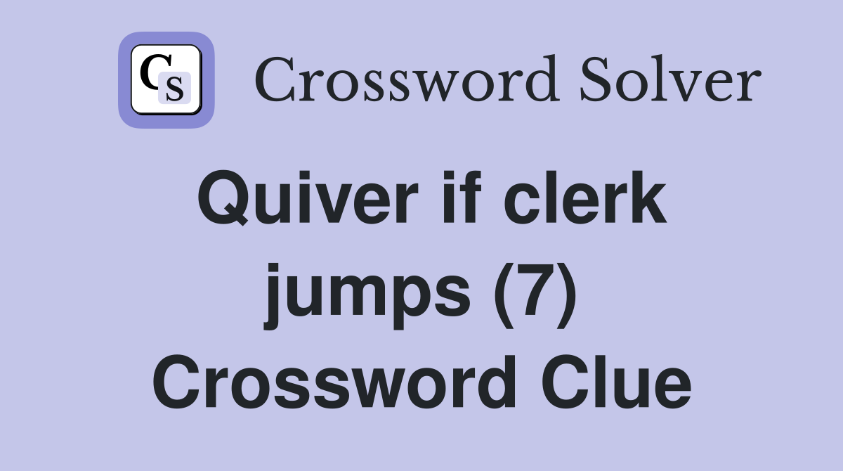 Quiver if clerk jumps (7) Crossword Clue
