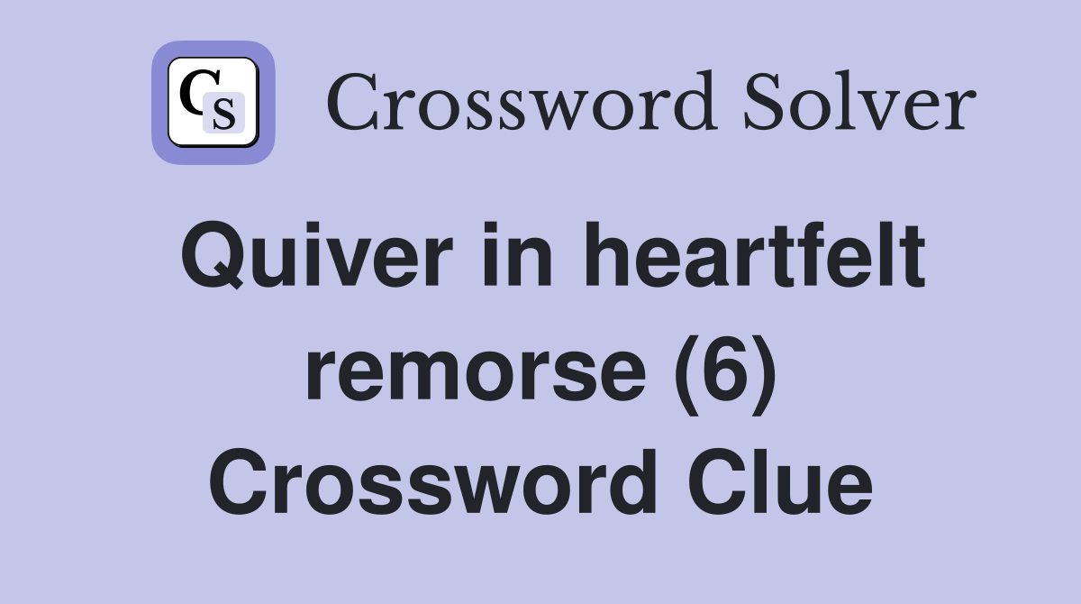 Quiver in heartfelt remorse (6) Crossword Clue