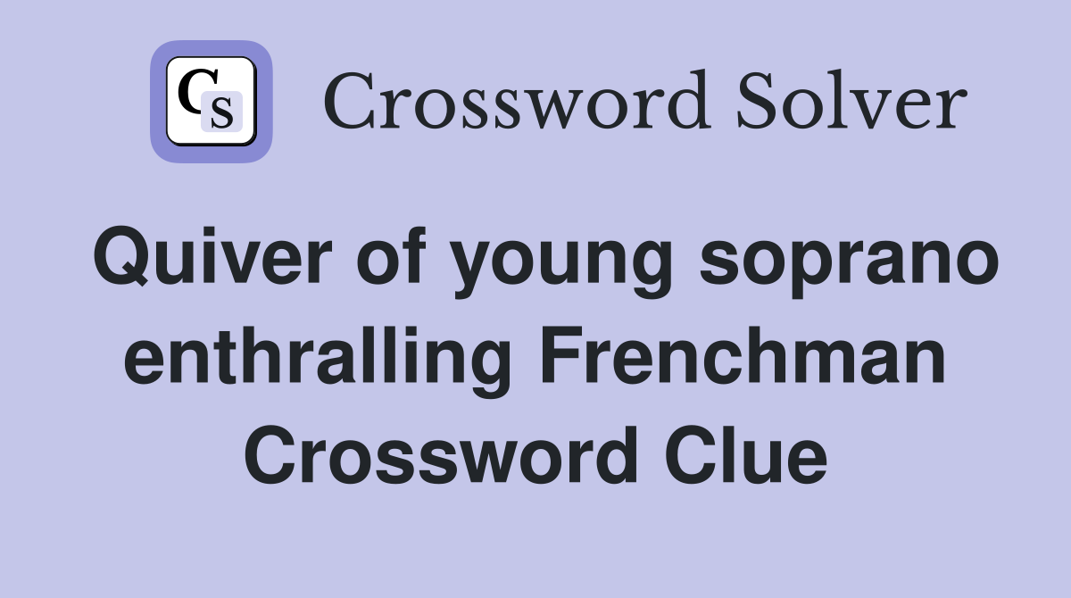 Quiver of young soprano enthralling Frenchman Crossword Clue