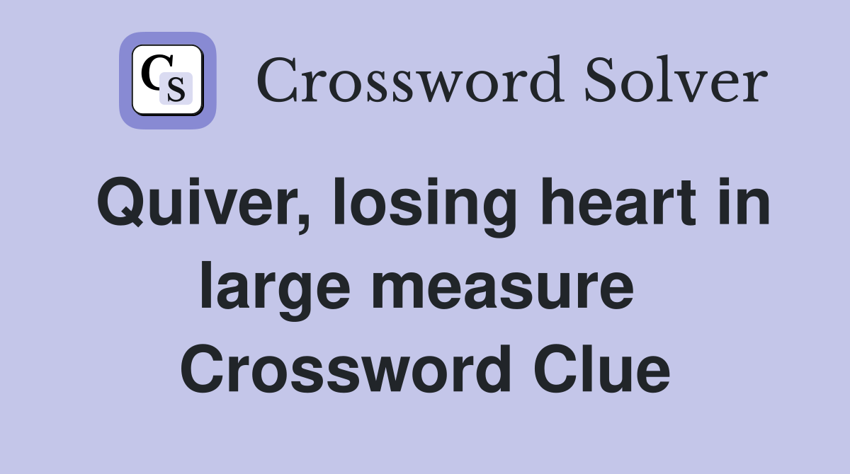 Quiver, losing heart in large measure  Crossword Clue