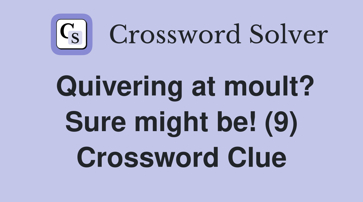 Quivering at moult? Sure might be! (9) Crossword Clue