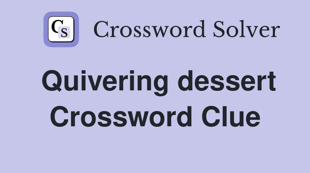 Quivering dessert Crossword Clue