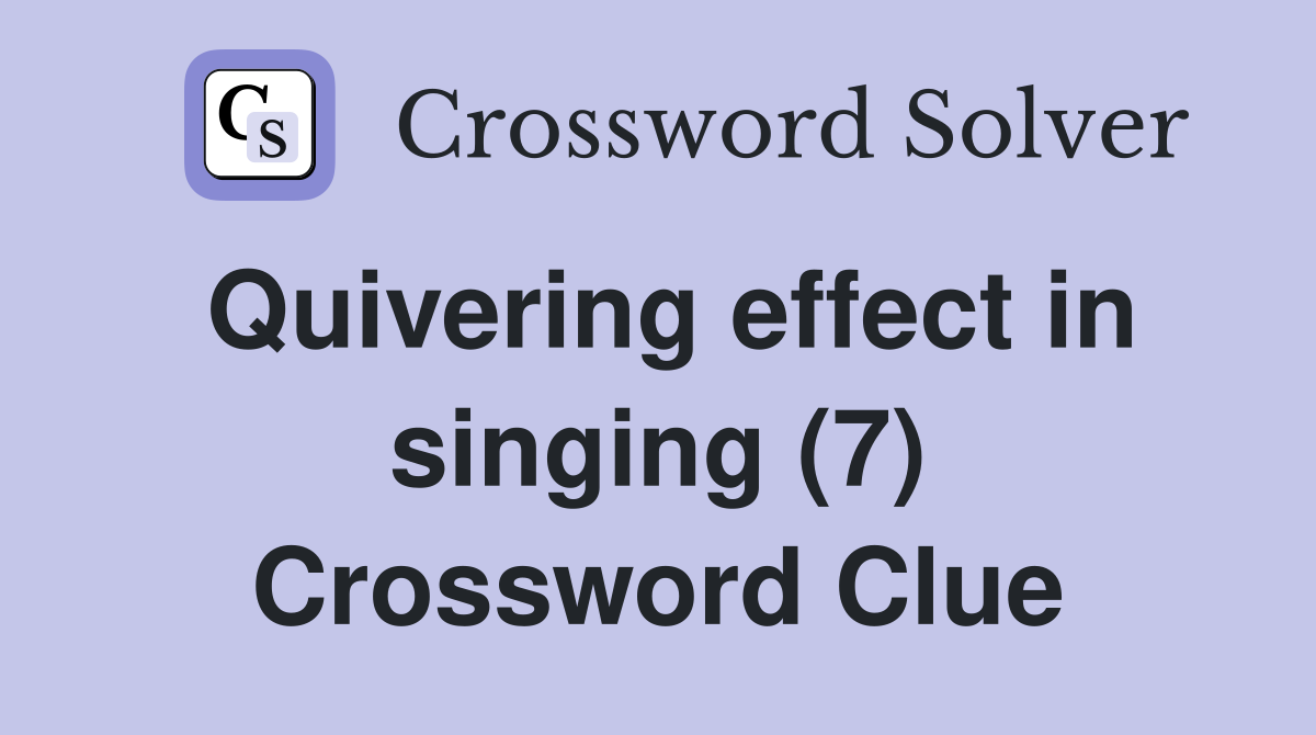 Quivering effect in singing (7) Crossword Clue
