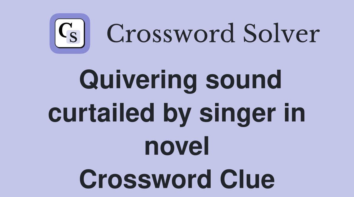 Quivering sound curtailed by singer in novel Crossword Clue
