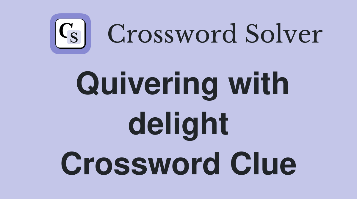 Quivering with delight Crossword Clue