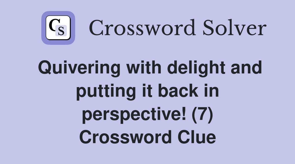 Quivering with delight and putting it back in perspective! (7) Crossword Clue
