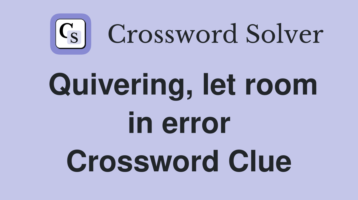 Quivering, let room in error Crossword Clue