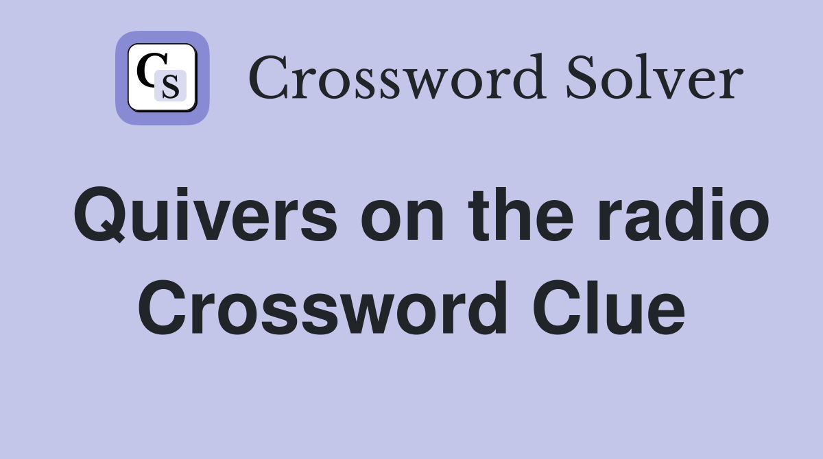 Quivers on the radio Crossword Clue