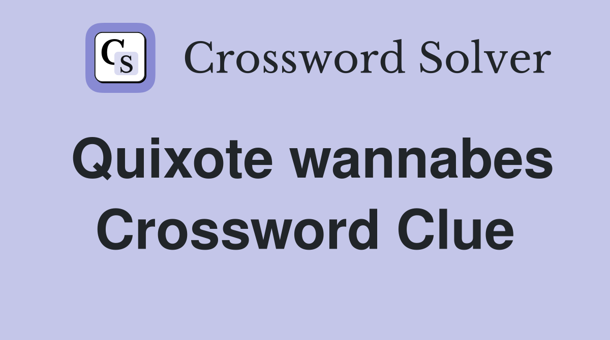 Quixote wannabes Crossword Clue