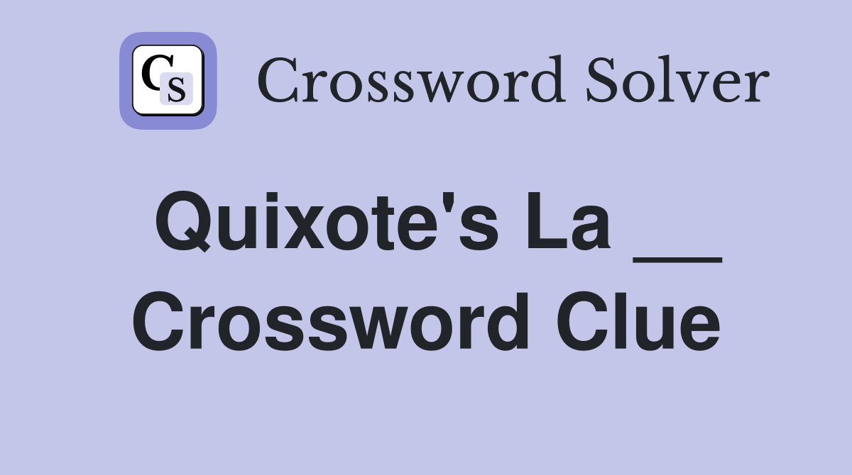 Quixote's La __ Crossword Clue