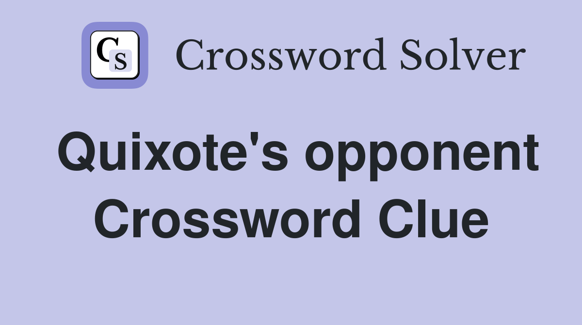 Quixote's opponent Crossword Clue
