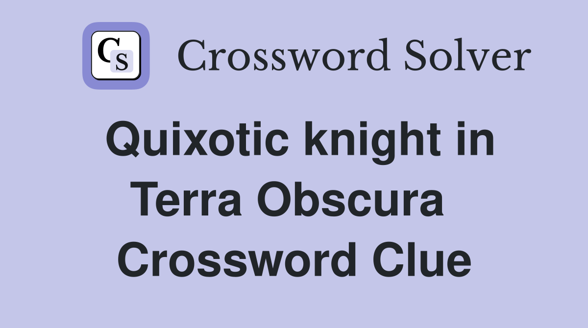 Quixotic knight in Terra Obscura  Crossword Clue