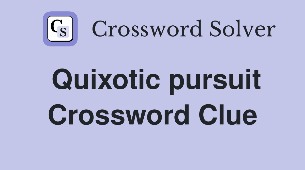 Quixotic pursuit Crossword Clue