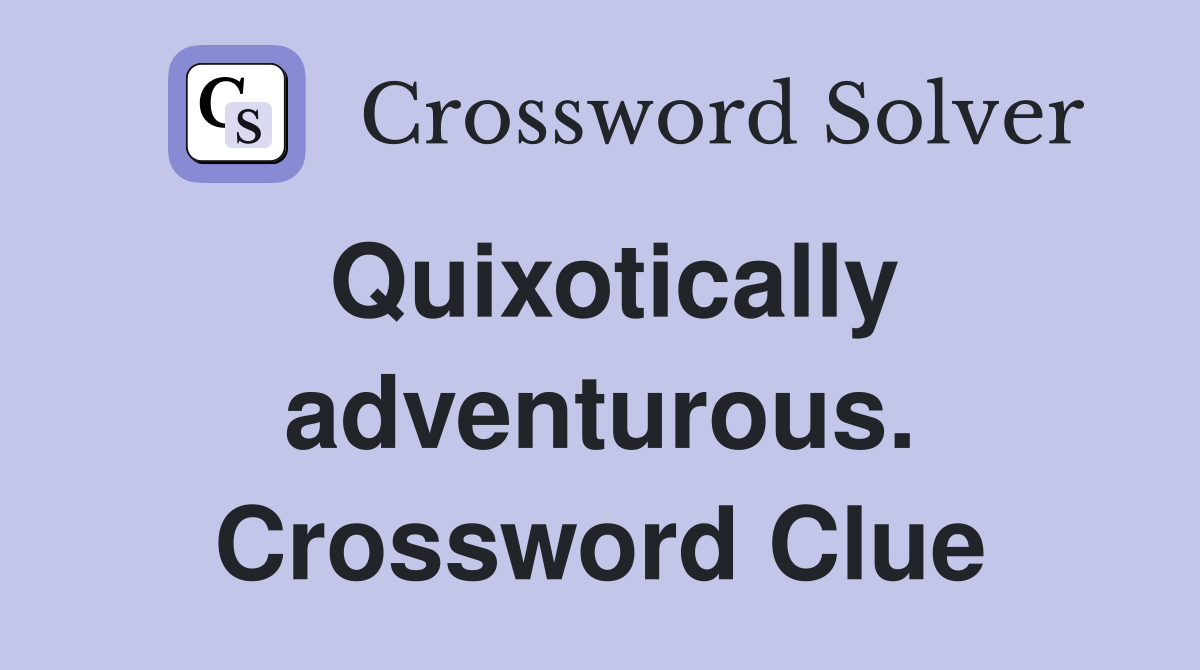 Quixotically adventurous. Crossword Clue