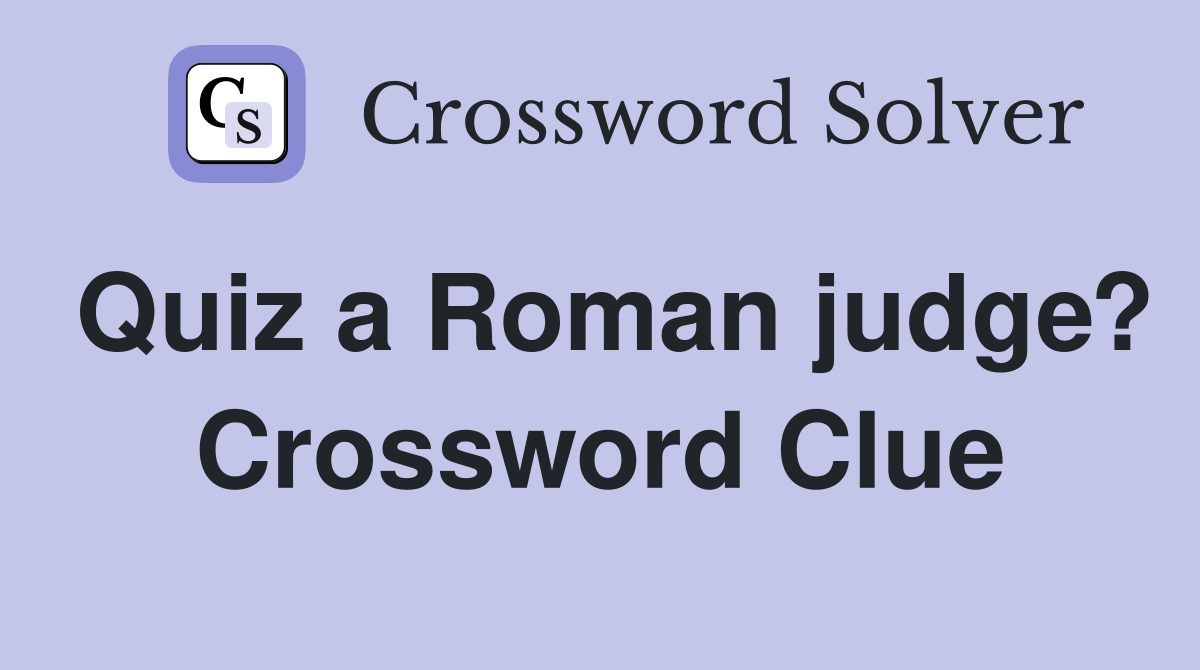 Quiz a Roman judge? Crossword Clue