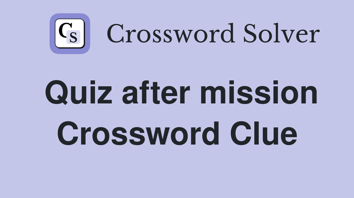 Quiz after mission Crossword Clue