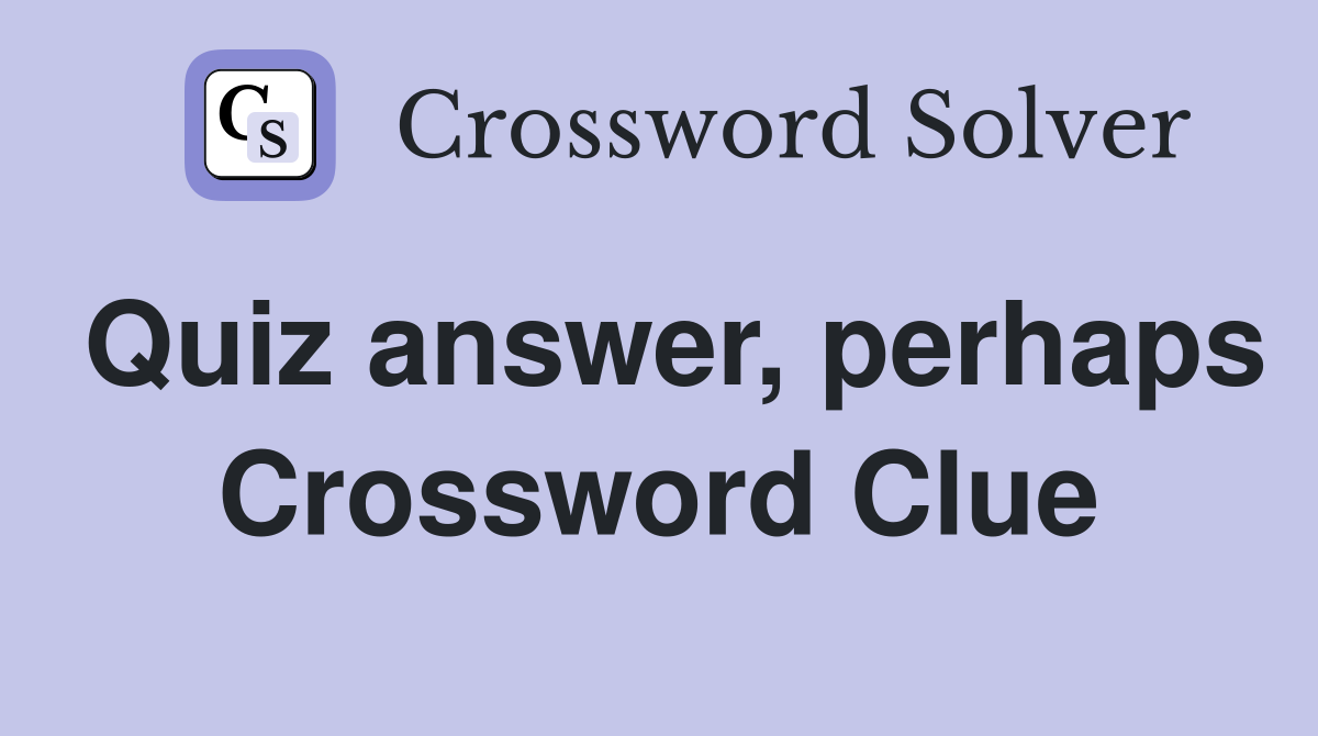Quiz answer, perhaps Crossword Clue