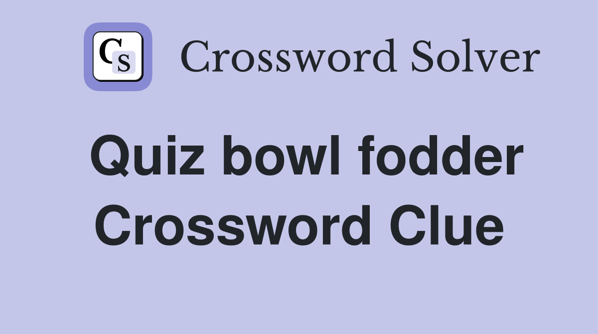 Quiz bowl fodder Crossword Clue
