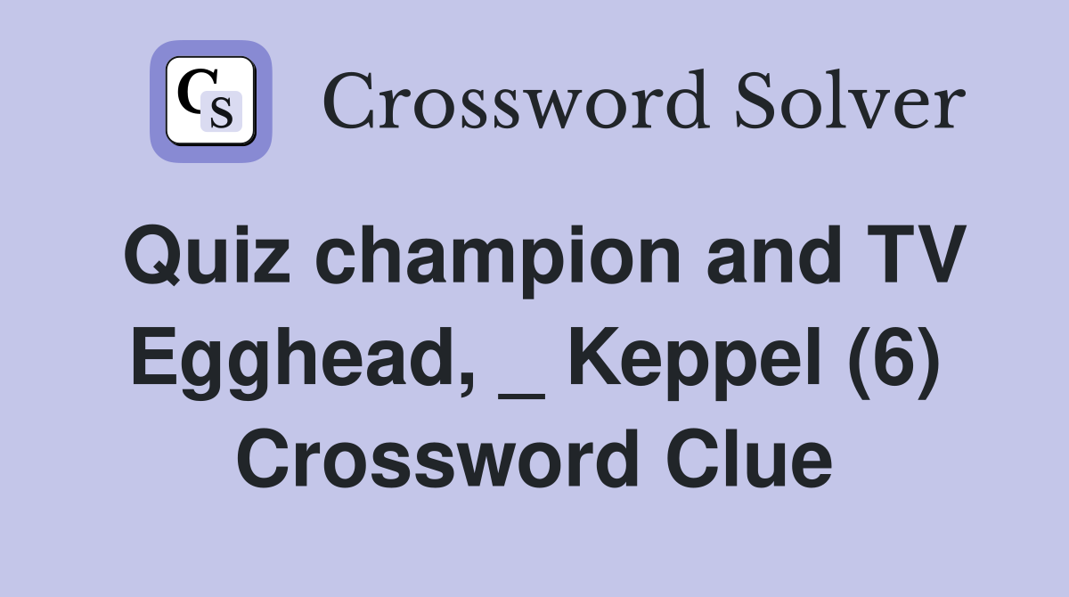 Quiz champion and TV Egghead, _ Keppel (6) Crossword Clue