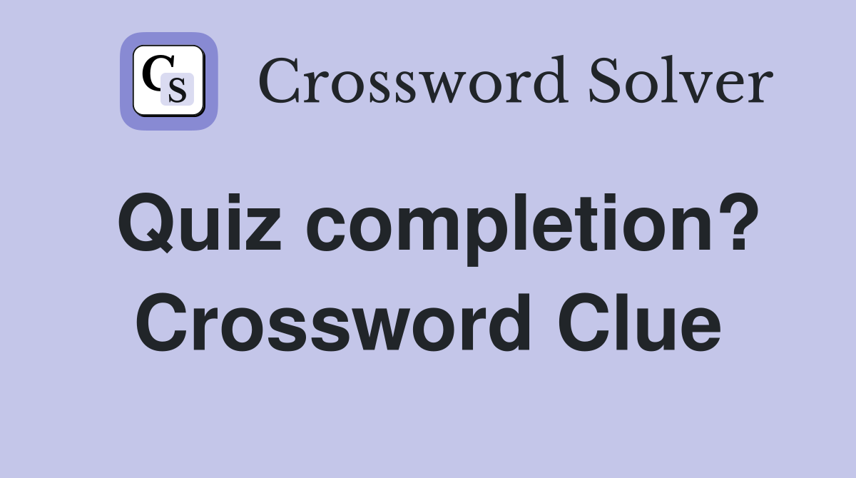 Quiz completion? Crossword Clue