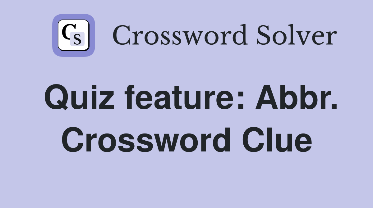 Quiz feature: Abbr. Crossword Clue