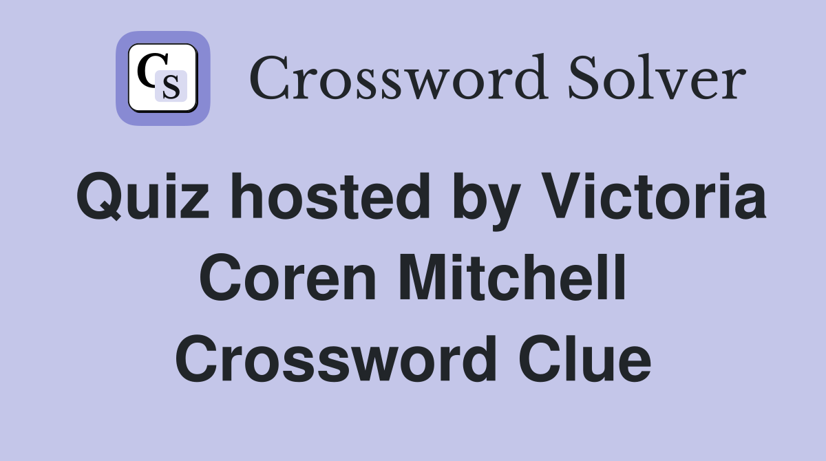 Quiz hosted by Victoria Coren Mitchell Crossword Clue