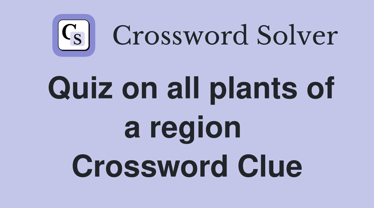 Quiz on all plants of a region  Crossword Clue