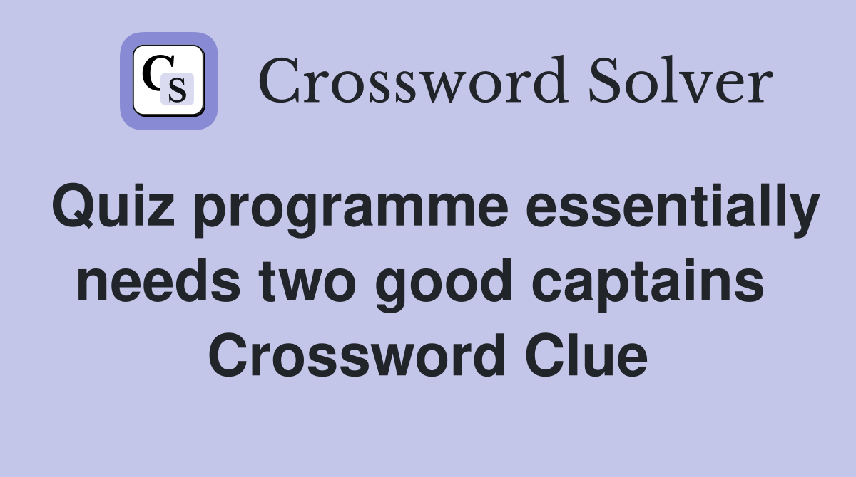 Quiz programme essentially needs two good captains  Crossword Clue