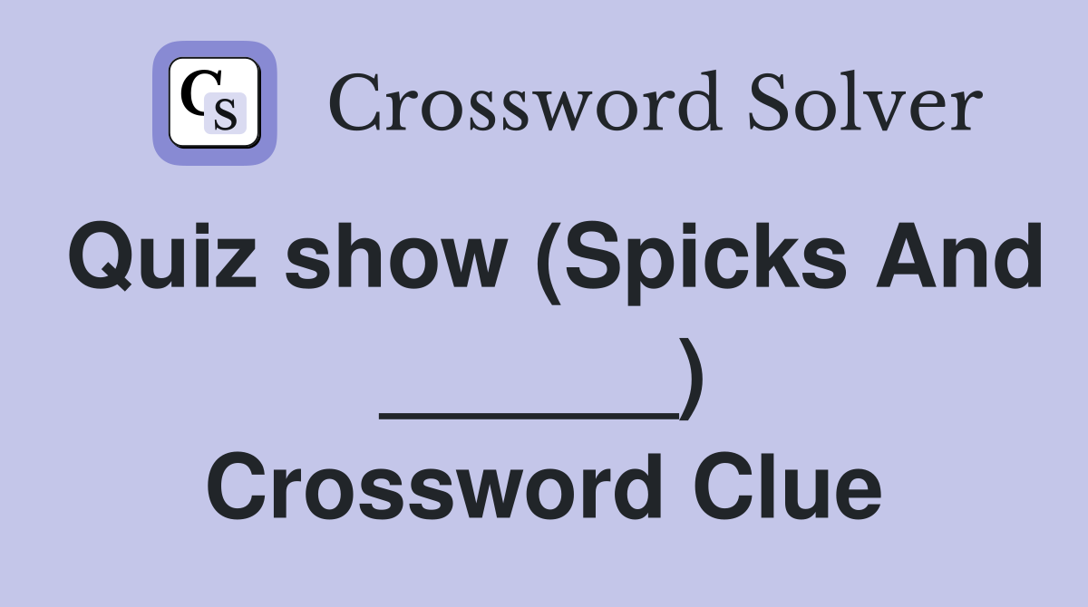 Quiz show (Spicks And ______) Crossword Clue