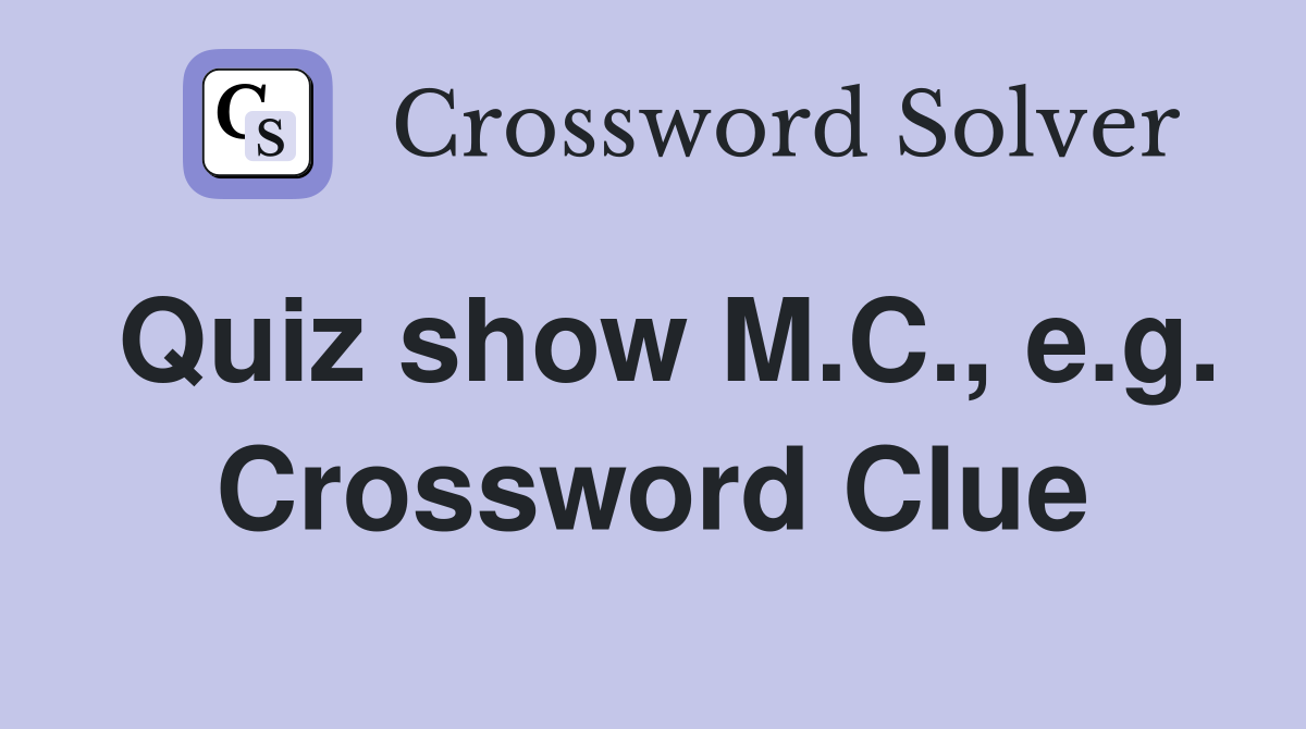 Quiz show M.C., e.g. Crossword Clue