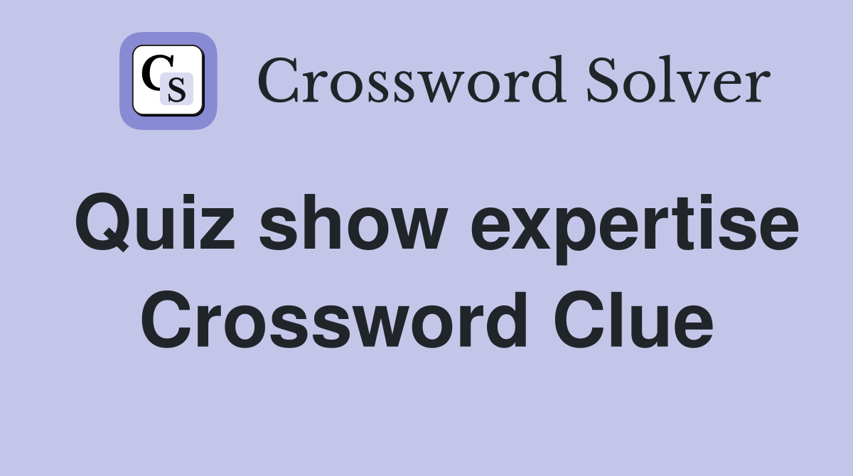 Quiz show expertise Crossword Clue