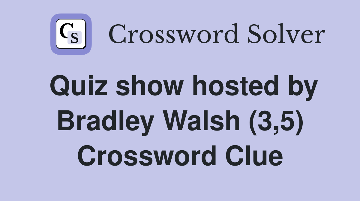 Quiz show hosted by Bradley Walsh (3,5) Crossword Clue