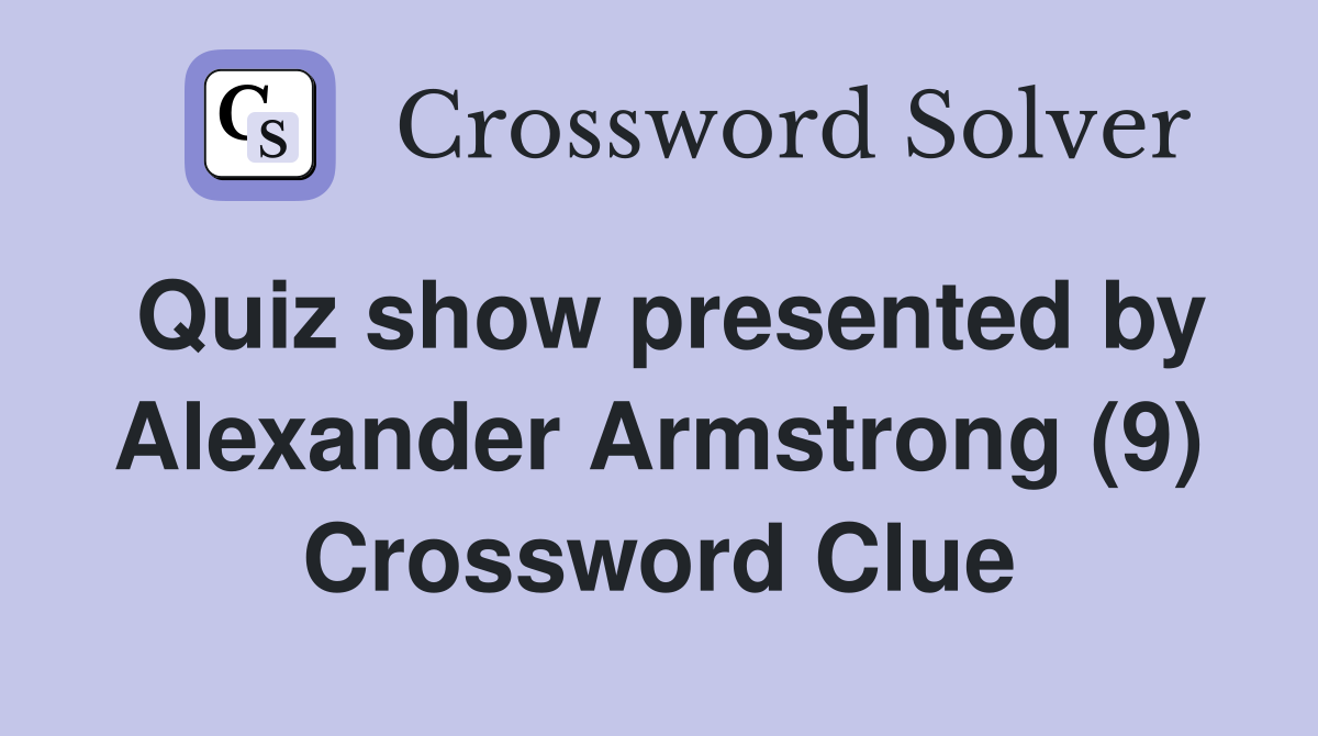 Quiz show presented by Alexander Armstrong (9) Crossword Clue