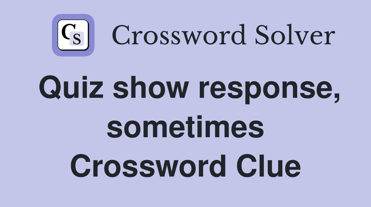 Quiz show response, sometimes Crossword Clue