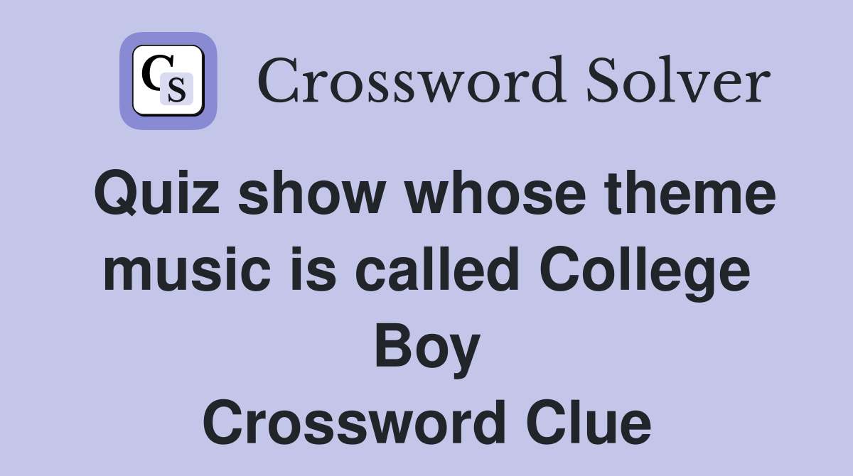 Quiz show whose theme music is called College Boy Crossword Clue