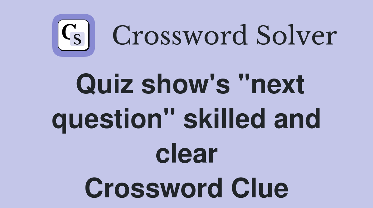 Quiz show's "next question" skilled and clear Crossword Clue