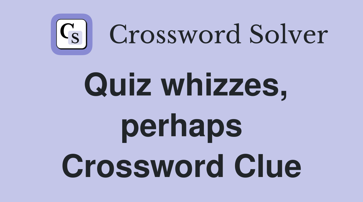 Quiz whizzes, perhaps Crossword Clue