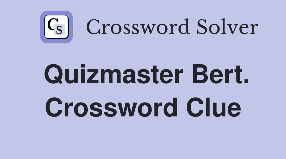 Quizmaster Bert. Crossword Clue