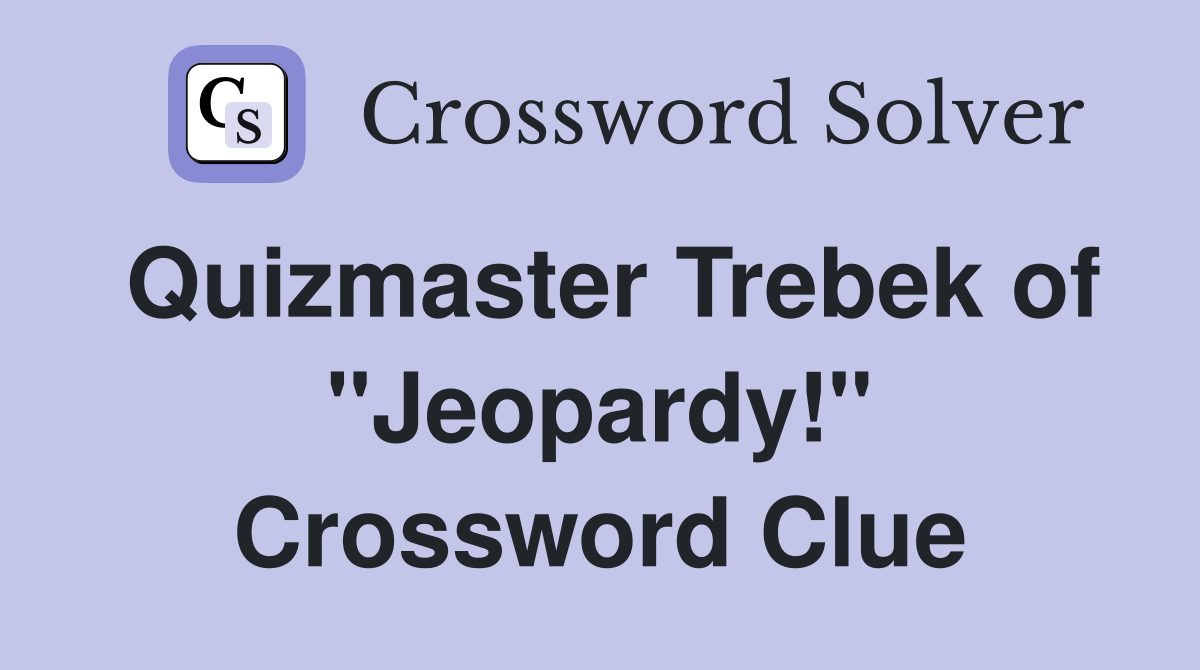 Quizmaster Trebek of "Jeopardy!" Crossword Clue