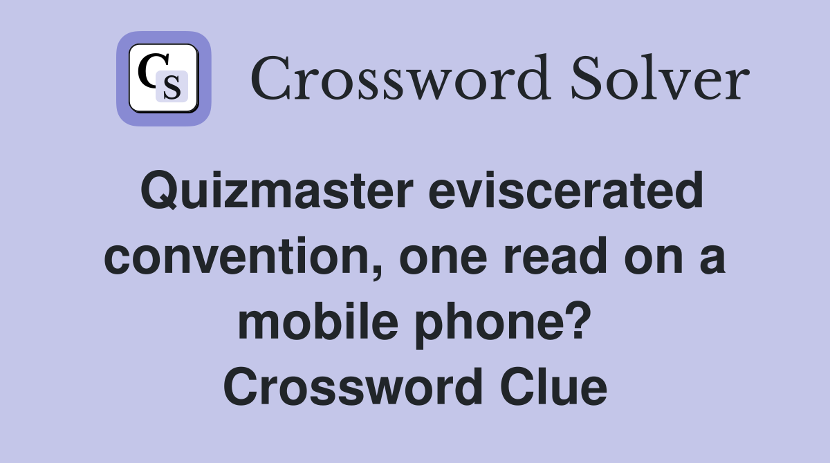 Quizmaster eviscerated convention, one read on a mobile phone? Crossword Clue