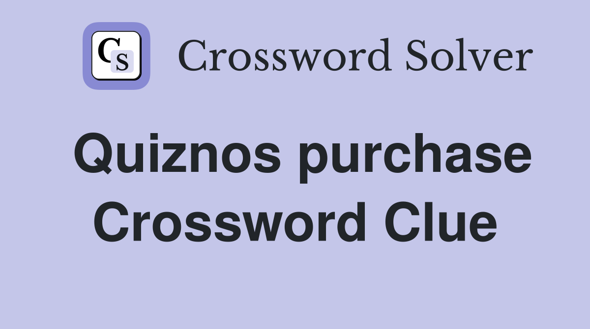 Quiznos purchase Crossword Clue