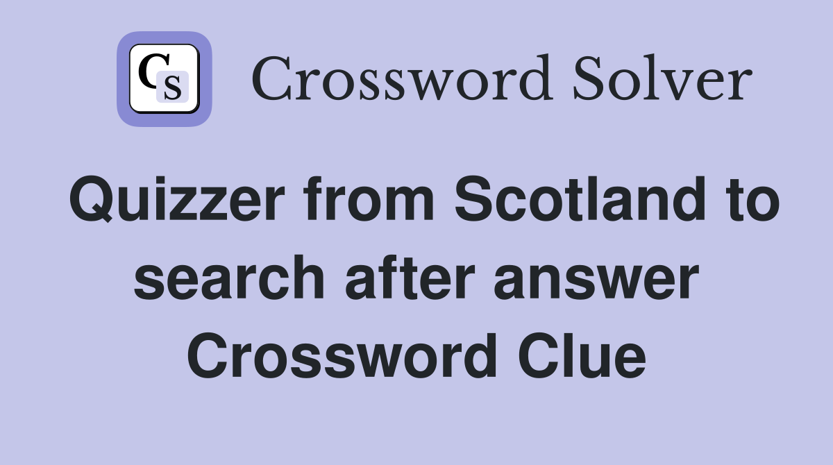 Quizzer from Scotland to search after answer Crossword Clue