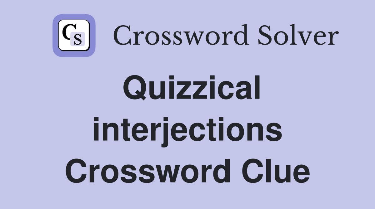 Quizzical interjections Crossword Clue