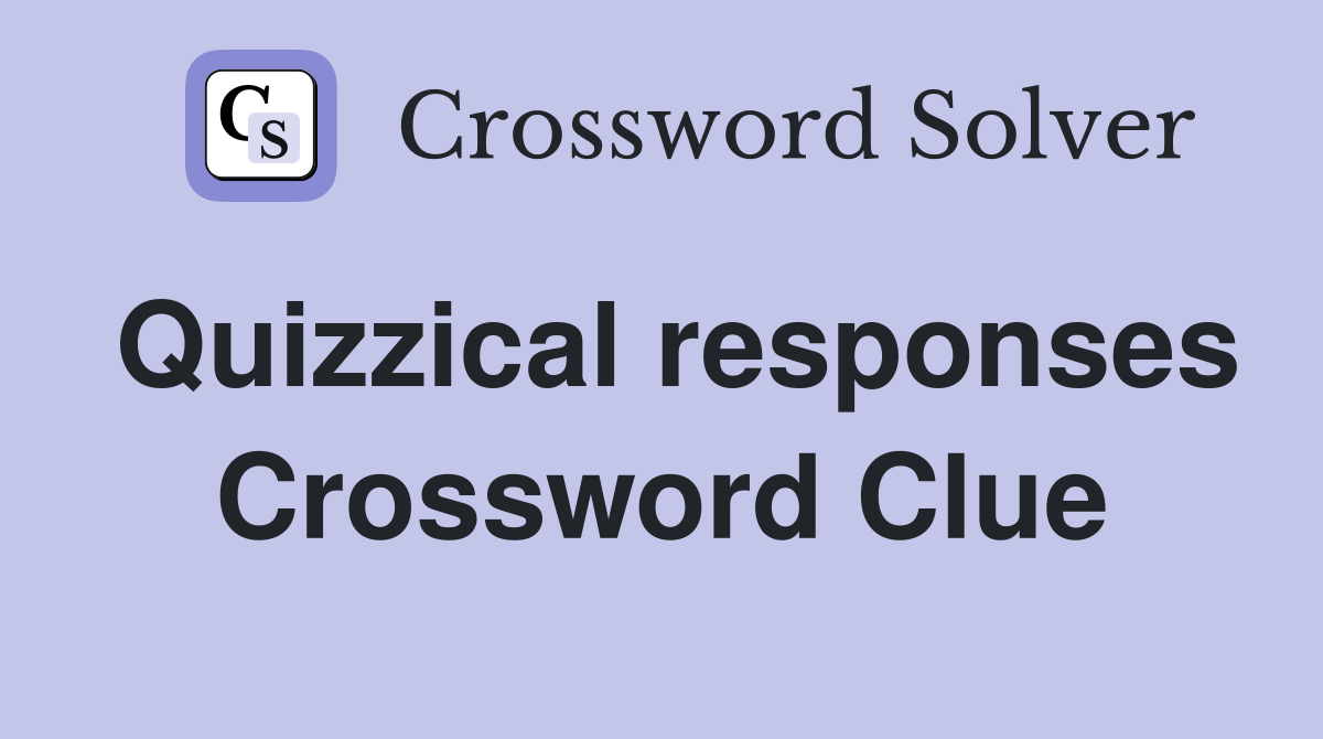 Quizzical responses Crossword Clue