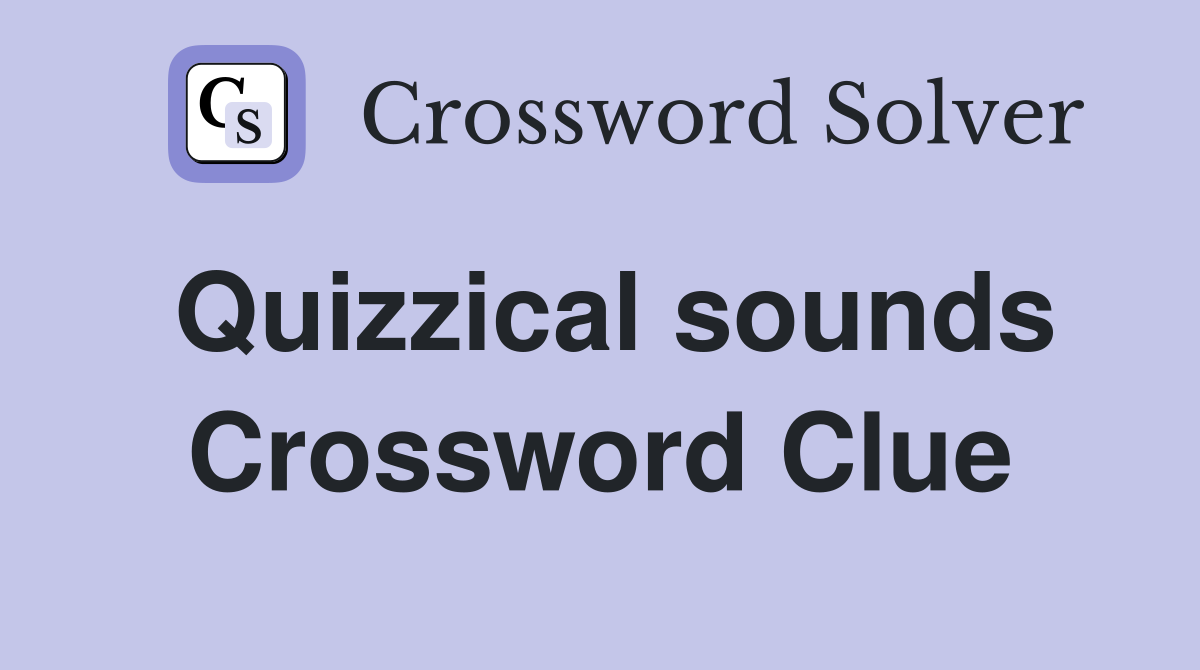 Quizzical sounds Crossword Clue