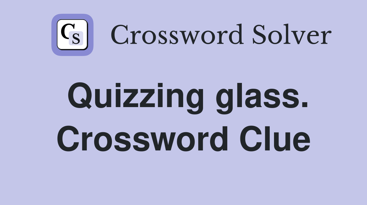 Quizzing glass. Crossword Clue