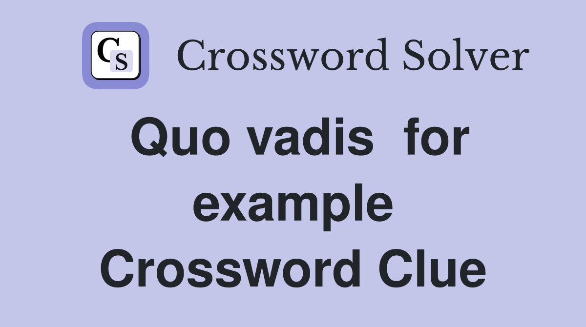 Quo vadis  for example Crossword Clue
