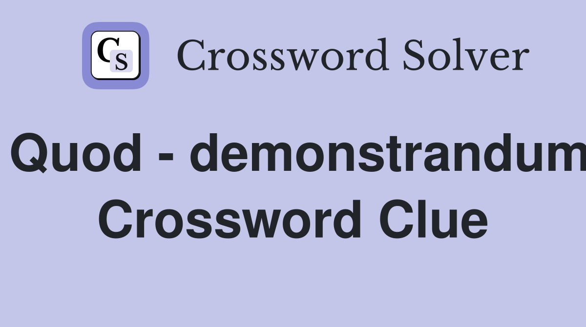 Quod - demonstrandum Crossword Clue